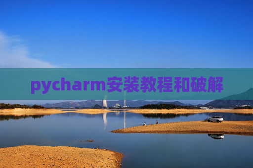 pycharm安装教程和破解 pycharm安装教程和破解